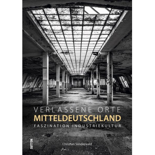 Christian Sünderwald - Verlassene Orte in Mitteldeutschland