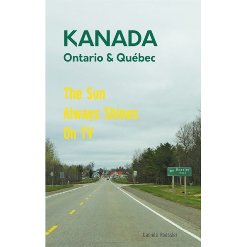 Daniela Roessler - Das etwas andere Reisebuch Kanada Ost - Ontario & Québec: Reiseführer und Road-Trip mit echten Fotos, Erfahrungen und Tipps.