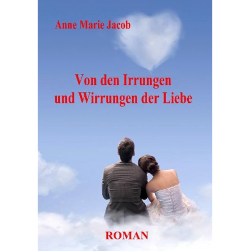 Anne Marie Jacob - Von den Irrungen und Wirrungen der Liebe - Roman