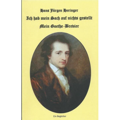 Hans Jürgen Heringer - Ich hab mein Sach auf nichts gestellt. Mein Goethe-Brevier