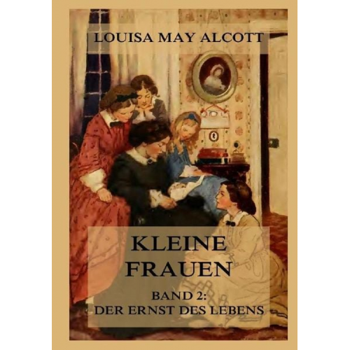 Louisa May Alcott - Kleine Frauen, Band 2: Der Ernst des Lebens