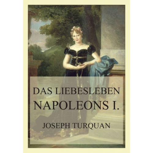 Joseph Turquan - Das Liebesleben Napoleons I.