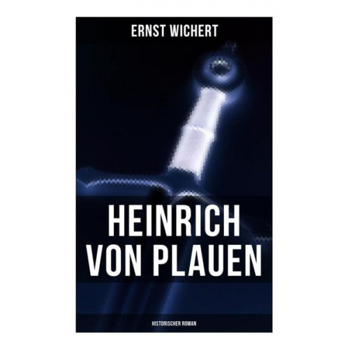 Ernst Wichert - Heinrich von Plauen (Historischer Roman)