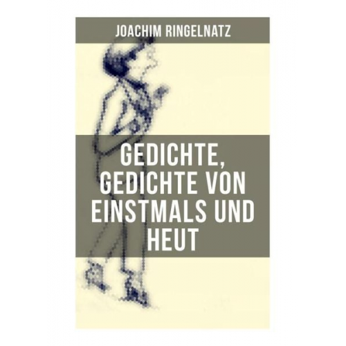 Joachim Ringelnatz - Gedichte, Gedichte von Einstmals und Heut