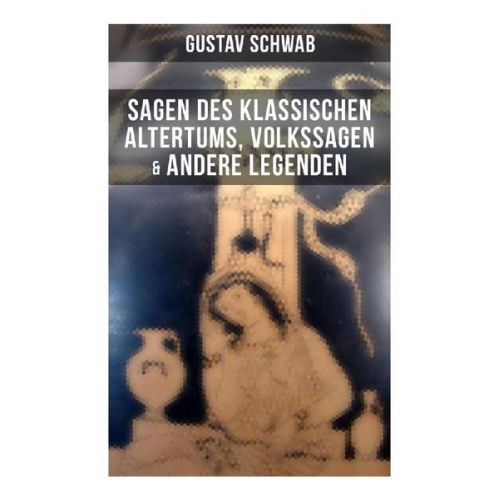 Gustav Schwab - Sagen des klassischen Altertums, Volkssagen & Andere Legenden