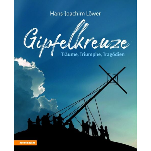 Hans-Joachim Löwer - Gipfelkreuze – Träume, Triumphe, Tragödien