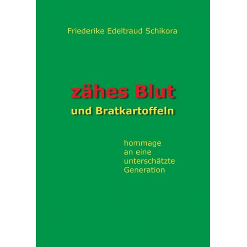 Friederike Edeltraud Schikora - Zähes Blut und Bratkartoffeln