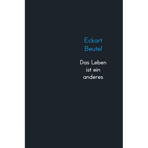 Eckart Beutel - Das Leben ist ein anderes