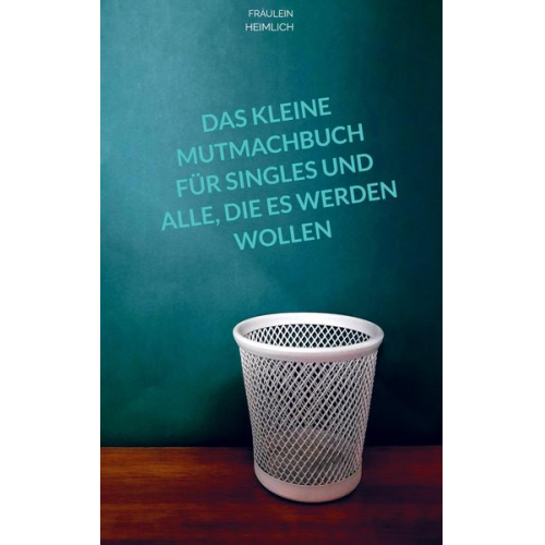 Fräulein Heimlich - Das kleine Mutmachbuch für Singles und alle, die es werden wollen