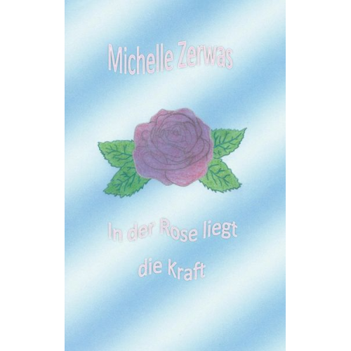 Michelle Zerwas - In der Rose liegt die Kraft