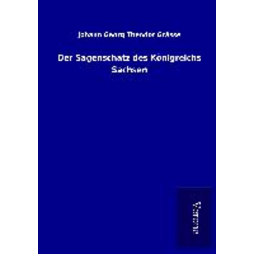 Johann Georg Theodor Grässe - Der Sagenschatz des Königreichs Sachsen