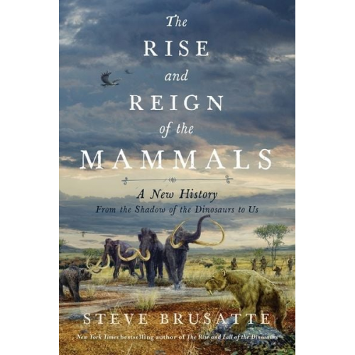 Steve Brusatte - The Rise and Reign of the Mammals