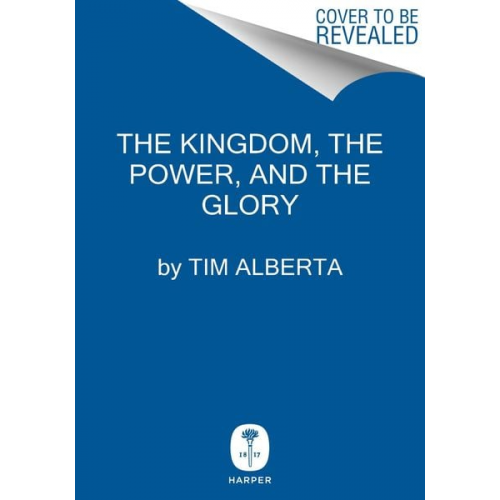 Tim Alberta - The Kingdom, the Power, and the Glory