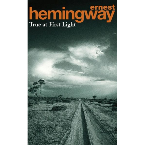 Ernest Hemingway - True at First Light