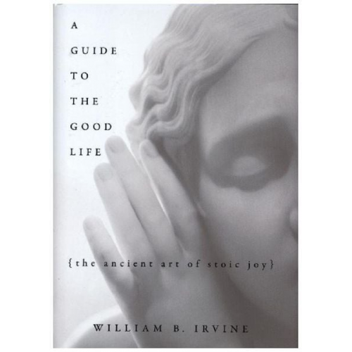 William B. Irvine - A Guide to the Good Life