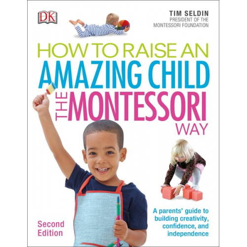 Tim Seldin - How To Raise An Amazing Child the Montessori Way, 2nd Edition