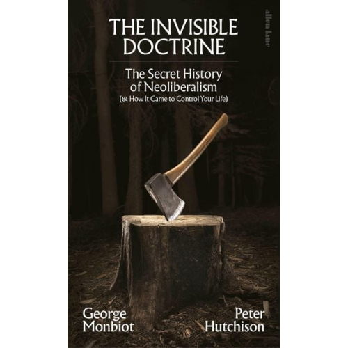 George Monbiot Peter Hutchison - The Invisible Doctrine