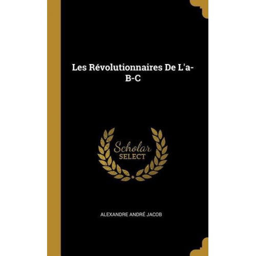 Alexandre André Jacob - Les Révolutionnaires De L'a-B-C