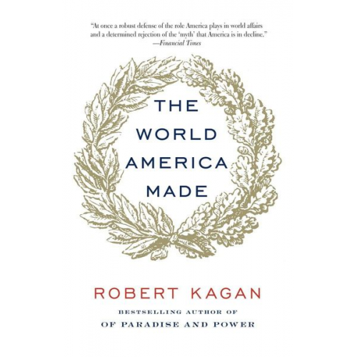 Robert Kagan - The World America Made