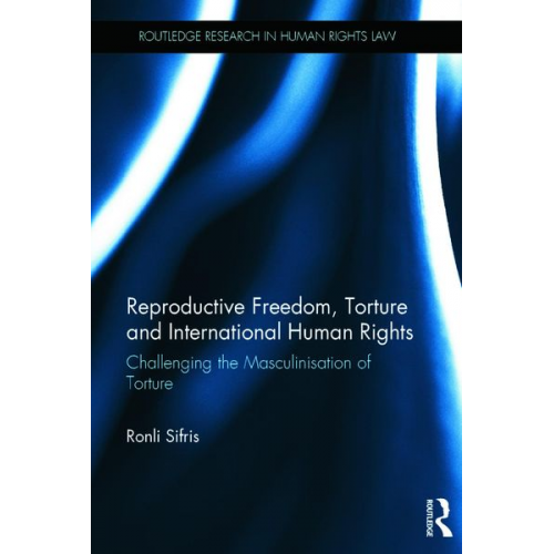 Ronli Sifris - Reproductive Freedom, Torture and International Human Rights