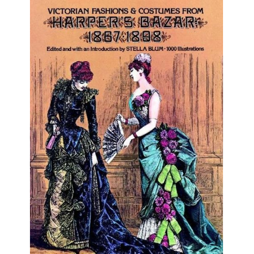 Stella Blum - Victorian Fashions and Costumes from Harper's Bazar, 1867-1898