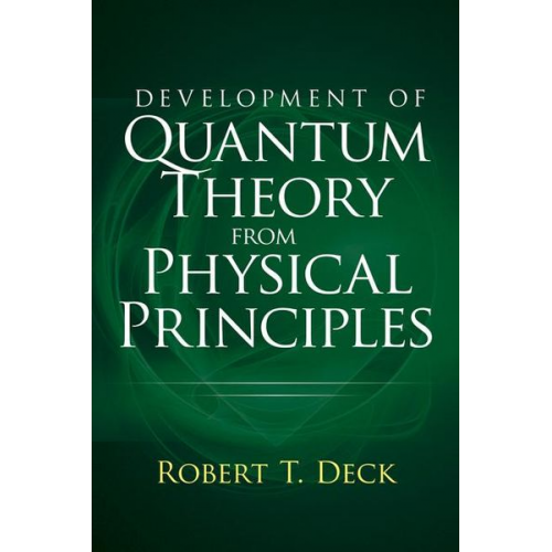 Robert Decker - Development of Quantum Theory from Physical Principles