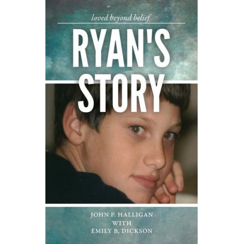 Emily B. Dickson John P. Halligan - Ryan's Story: Loved Beyond Belief