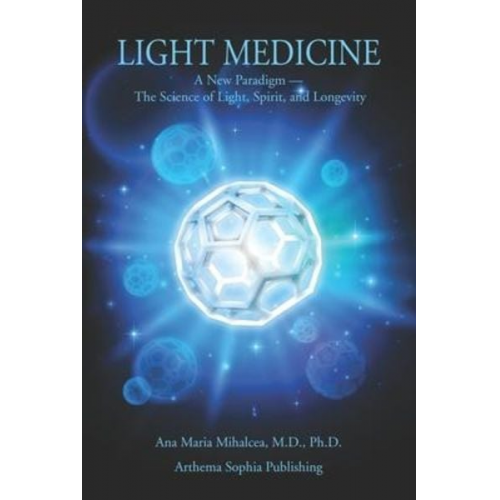 Ana Maria Mihalcea - Light Medicine: A New Paradigm - The Science of Light, Spirit, and Longevity