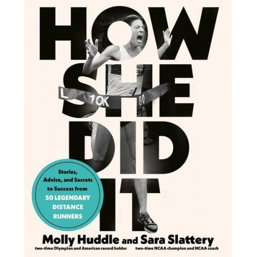 Molly Huddle Sara Slattery - How She Did It: Stories, Advice, and Secrets to Success from Fifty Legendary Distance Runners