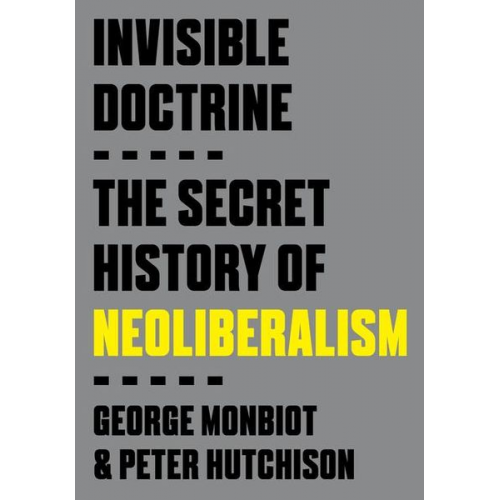 George Monbiot Peter Hutchison - Invisible Doctrine