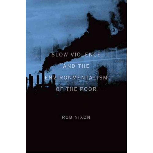 Rob Nixon - Slow Violence and the Environmentalism of the Poor