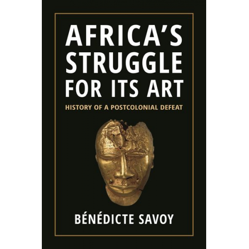 Benedicte Savoy - Africa's Struggle for Its Art