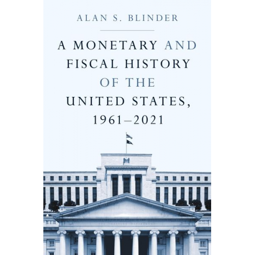 Alan S. Blinder - A Monetary and Fiscal History of the United States, 1961-2021