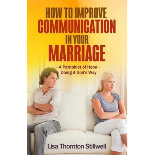 Lisa Thornton Stillwell - How to Improve Communication in your Marriage: A Pamphlet of Hope