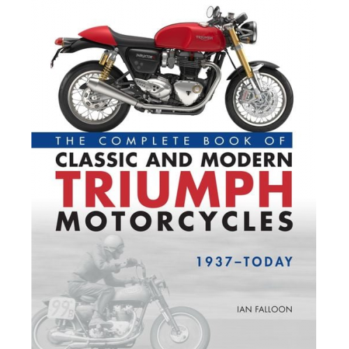 Ian Falloon - The Complete Book of Classic and Modern Triumph Motorcycles 1937-Today