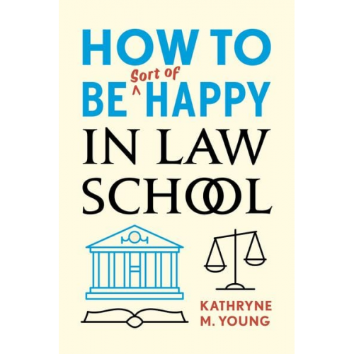 Kathryne M. Young - How to Be Sort of Happy in Law School