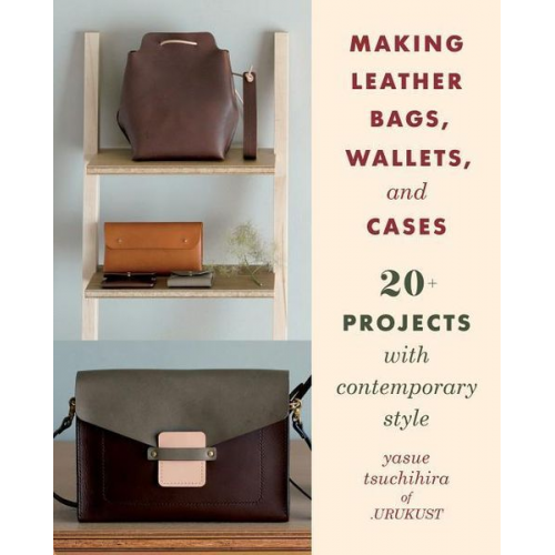 Yasue Tsuchihira - Making Leather Bags, Wallets, and Cases: 20+ Projects with Contemporary Style