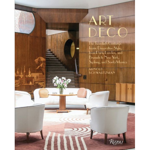 Arnold Schwartzman - Art Deco: The Twentieth Century's Iconic Decorative Style from Paris, London, and Brussels to New York, Sydney, and Santa Monica