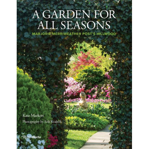 Kate Markert - A Garden for All Seasons: Marjorie Merriweather Post's Hillwood