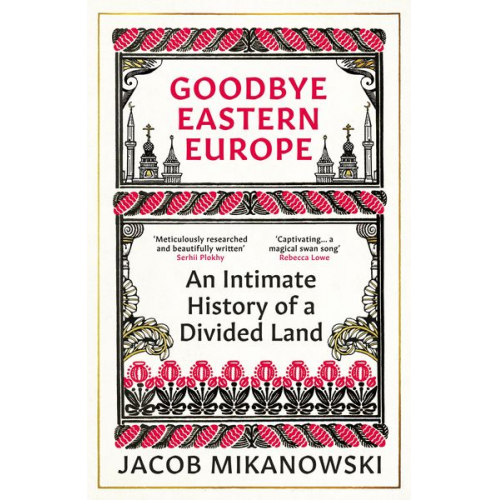 Jacob Mikanowski - Goodbye Eastern Europe