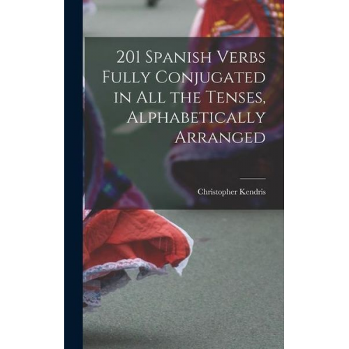 Christopher Kendris - 201 Spanish Verbs Fully Conjugated in All the Tenses, Alphabetically Arranged