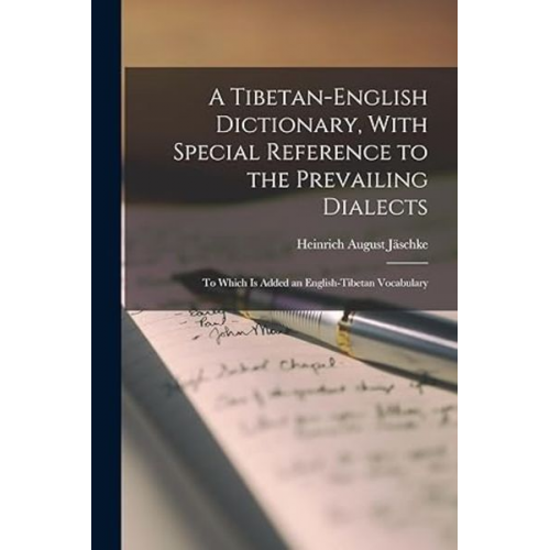 Heinrich August Jäschke - A Tibetan-English Dictionary, With Special Reference to the Prevailing Dialects: To Which Is Added an English-Tibetan Vocabulary