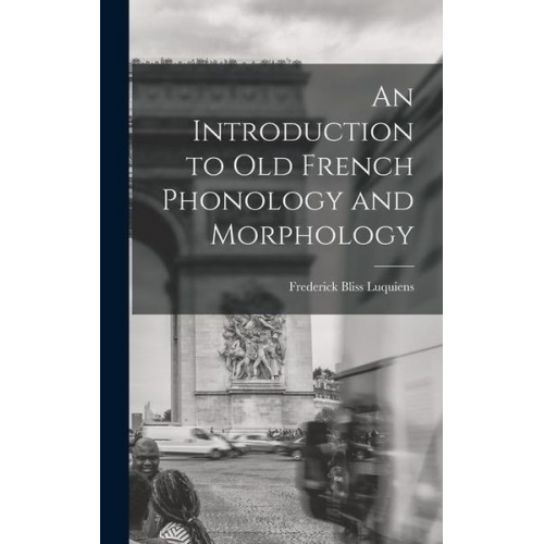 Frederick Bliss Luquiens - An Introduction to Old French Phonology and Morphology