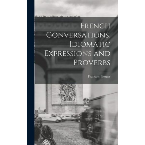 François Berger - French Conversations, Idiomatic Expressions and Proverbs