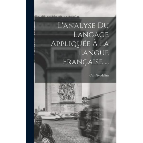 Carl Svedelius - L'analyse Du Langage Appliquée À La Langue Française ...