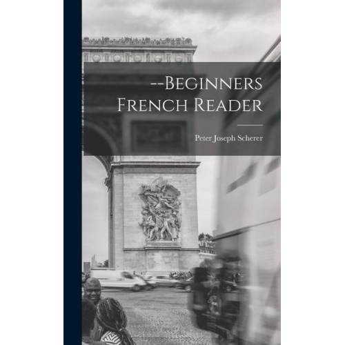 Peter Joseph Scherer - --Beginners French Reader