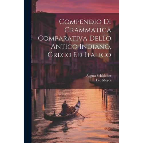 August Schleicher Leo Meyer - Compendio Di Grammatica Comparativa Dello Antico Indiano, Greco Ed Italico