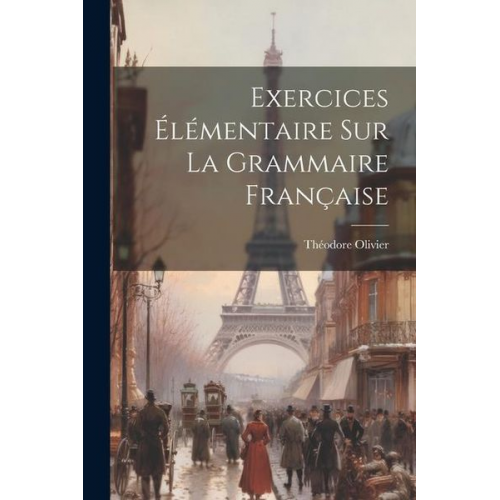 Théodore Olivier - Exercices Élémentaire Sur La Grammaire Française