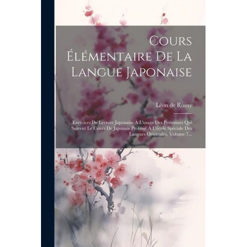 Léon de Rosny - Cours Élémentaire De La Langue Japonaise: Exercices De Lecture Japonaise À L'usage Des Personnes Qui Suivent Le Cours De Japonais Professé À L'école S