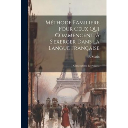 P. Marin - Méthode Familiere Pour Ceux Qui Commencent. À S'exercer Dans La Langue Française: Gemeenzame Leerwijze...